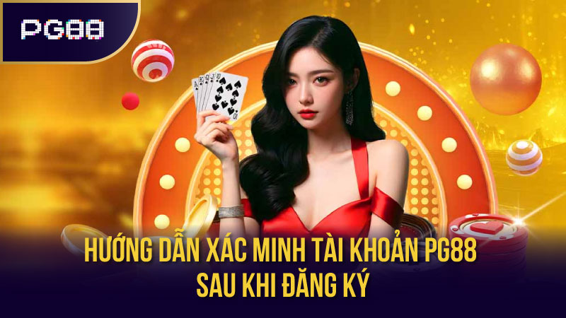 Hướng Dẫn Xác Minh Tài Khoản PG88 Sau Khi Đăng Ký