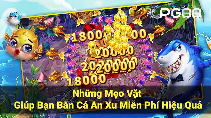 Những Mẹo Vặt Giúp Bạn Bắn Cá An Xu Miễn Phí Hiệu Quả