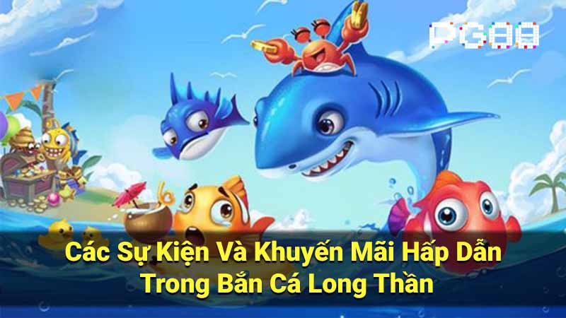 Các Sự Kiện Và Khuyến Mãi Hấp Dẫn Trong Bắn Cá Long Thần