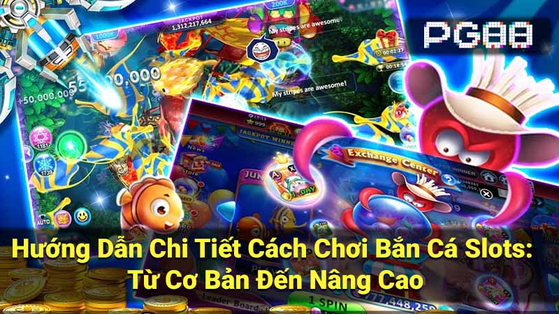 Hướng Dẫn Chi Tiết Cách Chơi Bắn Cá Slots: Từ Cơ Bản Đến Nâng Cao