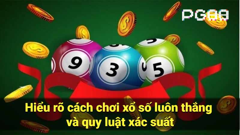 Hiểu rõ cách chơi xổ số luôn thắng và quy luật xác suất