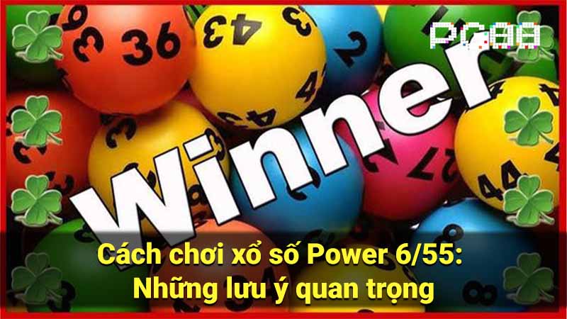 Cách chơi xổ số Power 6/55: Những lưu ý quan trọng