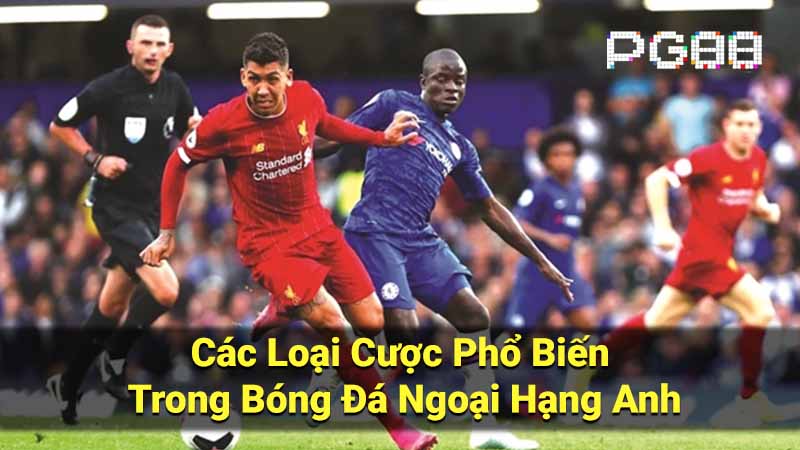 Các Loại Cược Phổ Biến Trong Bóng Đá Ngoại Hạng Anh