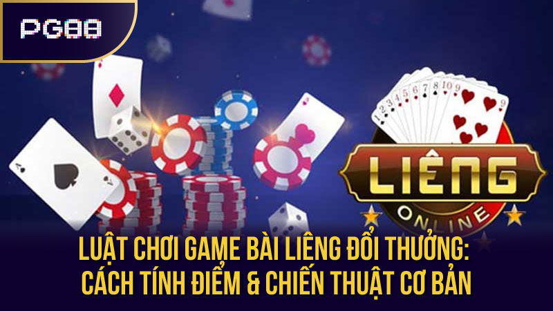 Luật Chơi Game Bài Liêng Đổi Thưởng: Cách Tính Điểm & Chiến Thuật Cơ Bản