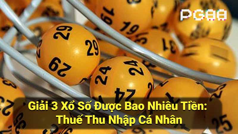 Giải 3 Xổ Số Được Bao Nhiêu Tiền: Thuế Thu Nhập Cá Nhân