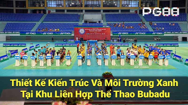 Thiết Kế Kiến Trúc Và Môi Trường Xanh Tại Khu Liên Hợp Thể Thao Bubadu