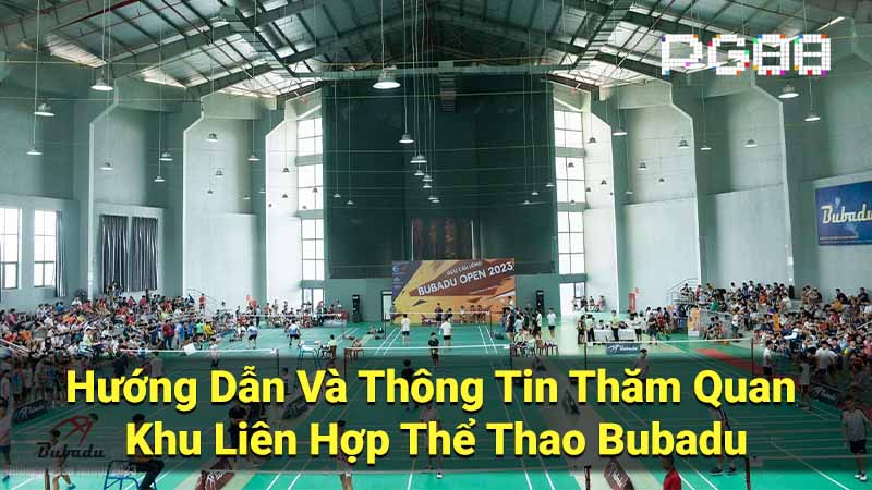 Hướng Dẫn Và Thông Tin Thăm Quan Khu Liên Hợp Thể Thao Bubadu