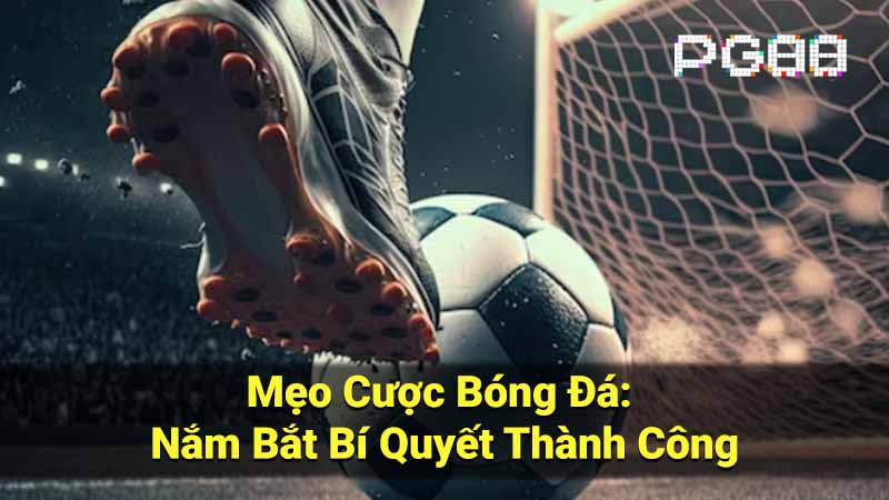 Mẹo Cược Bóng Đá: Nắm Bắt Bí Quyết Thành Công